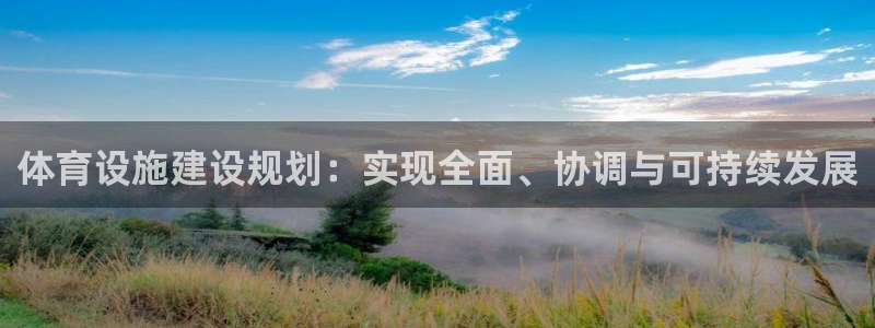 意昂4官网：体育设施建设规划：实现全面、协调与可持续发展
