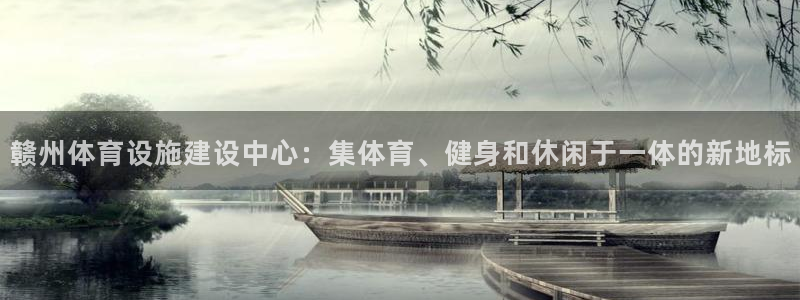 意昂4娱乐首页官网下载：赣州体育设施建设中心：集体育