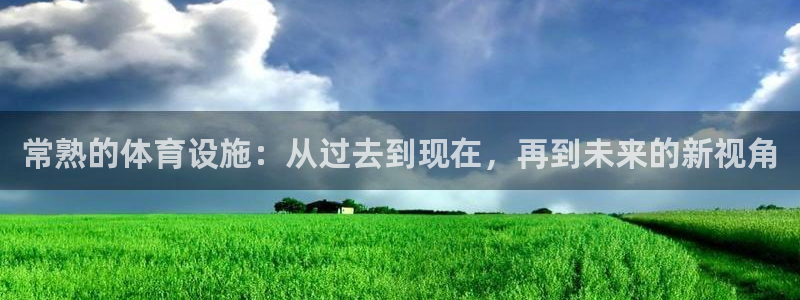 意昂体育4平台是正规平台吗知乎：常熟的体育设施：从过