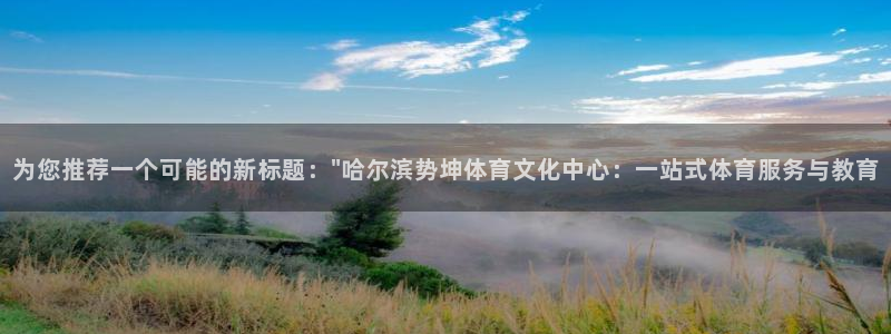 意昂平台体育：为您推荐一个可能的新标题：\