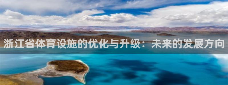 意昂4娱乐代理怎么样：浙江省体育设施的优化与升级：未来的发展
