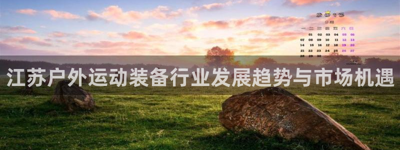 意昂体育4招商电话号码是多少：江苏户外运动装备行业发