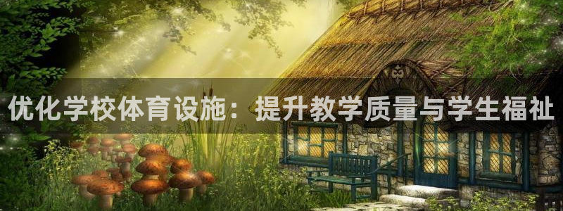 意昂集团官网：优化学校体育设施：提升教学质量与学生福祉