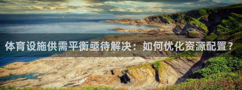 意昂体育4平台注册要钱吗：体育设施供需平衡亟待解决：