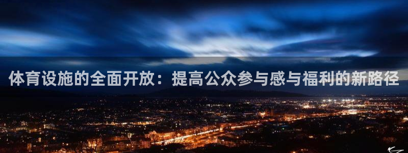 意昂4娱乐是那个系列的台子：体育设施的全面开放：提高